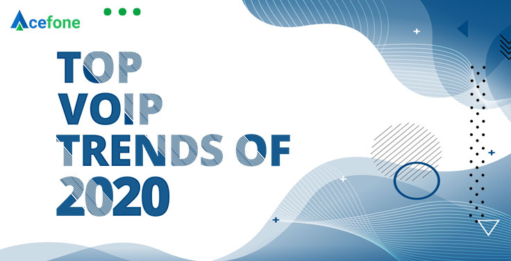 Here are the some of the top trends in VoIP in 2020